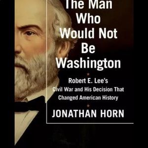 The Man Who Would Not Be Washington by Johnathan Horn (Robert E. Lee) 
New